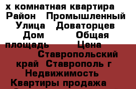 2-х комнатная квартира  › Район ­ Промышленный  › Улица ­ Доваторцев  › Дом ­ 221 › Общая площадь ­ 49 › Цена ­ 1 850 000 - Ставропольский край, Ставрополь г. Недвижимость » Квартиры продажа   . Ставропольский край,Ставрополь г.